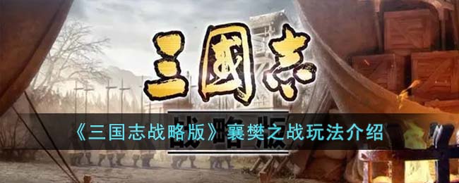 《三国志战略版》襄樊之战玩法介绍