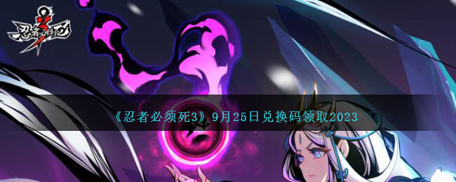 《忍者必须死3》9月25日兑换码领取2023